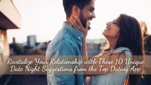 Revitalize Your Relationship with These 10 Unique Date Night Suggestions from the Top Dating App