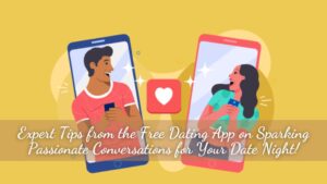 Expert Tips from the Free Dating App on Sparking Passionate Conversations for Your Date Night!